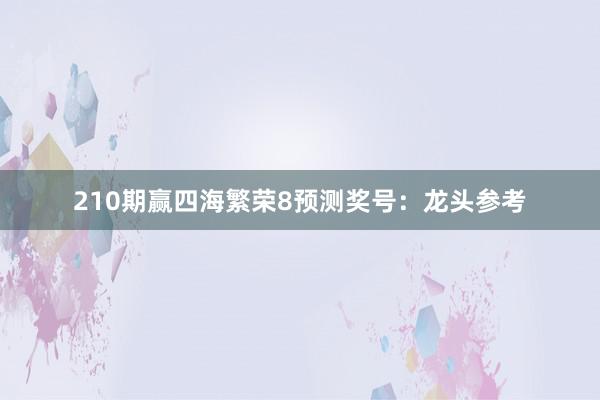 210期赢四海繁荣8预测奖号：龙头参考