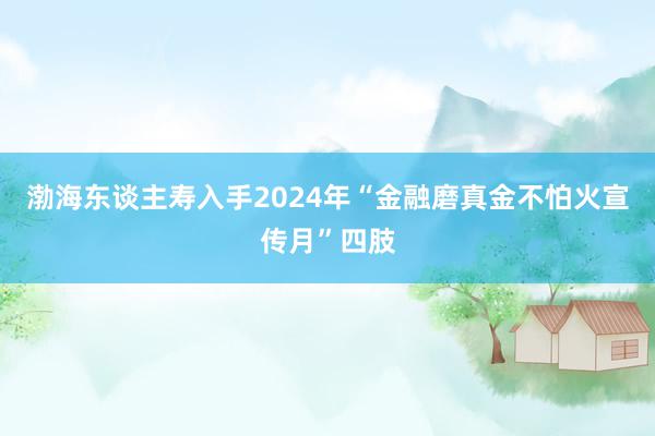 渤海东谈主寿入手2024年“金融磨真金不怕火宣传月”四肢