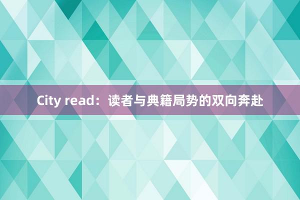 City read：读者与典籍局势的双向奔赴