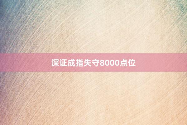 深证成指失守8000点位